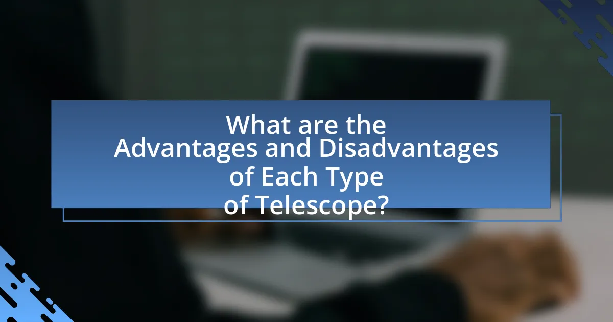 What are the Advantages and Disadvantages of Each Type of Telescope?