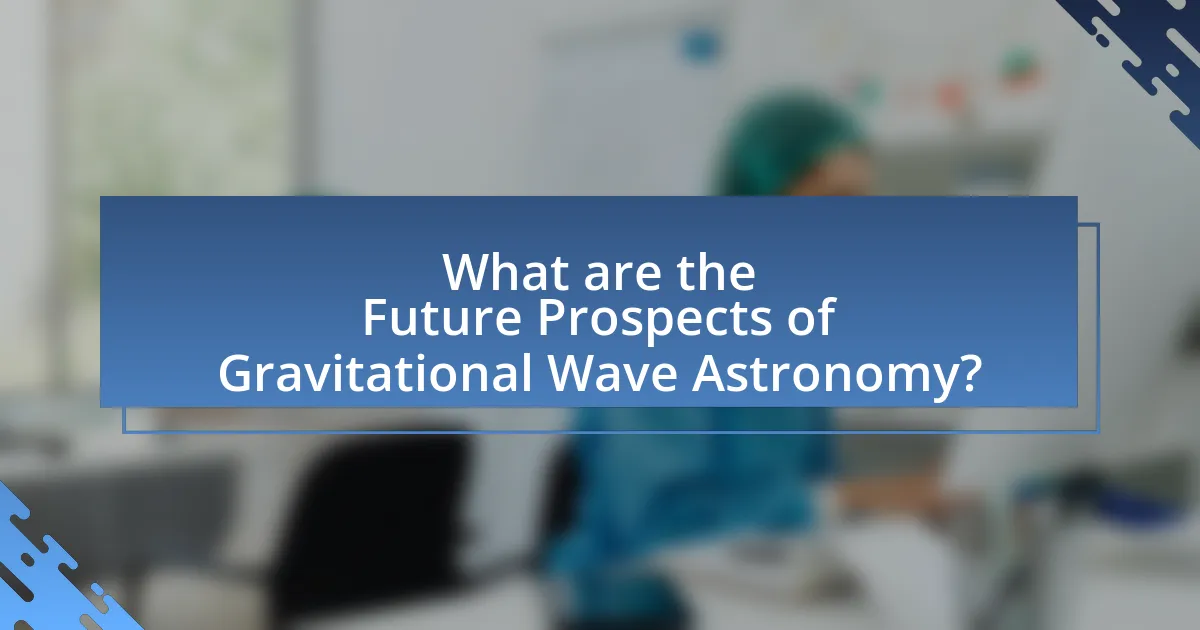 What are the Future Prospects of Gravitational Wave Astronomy?