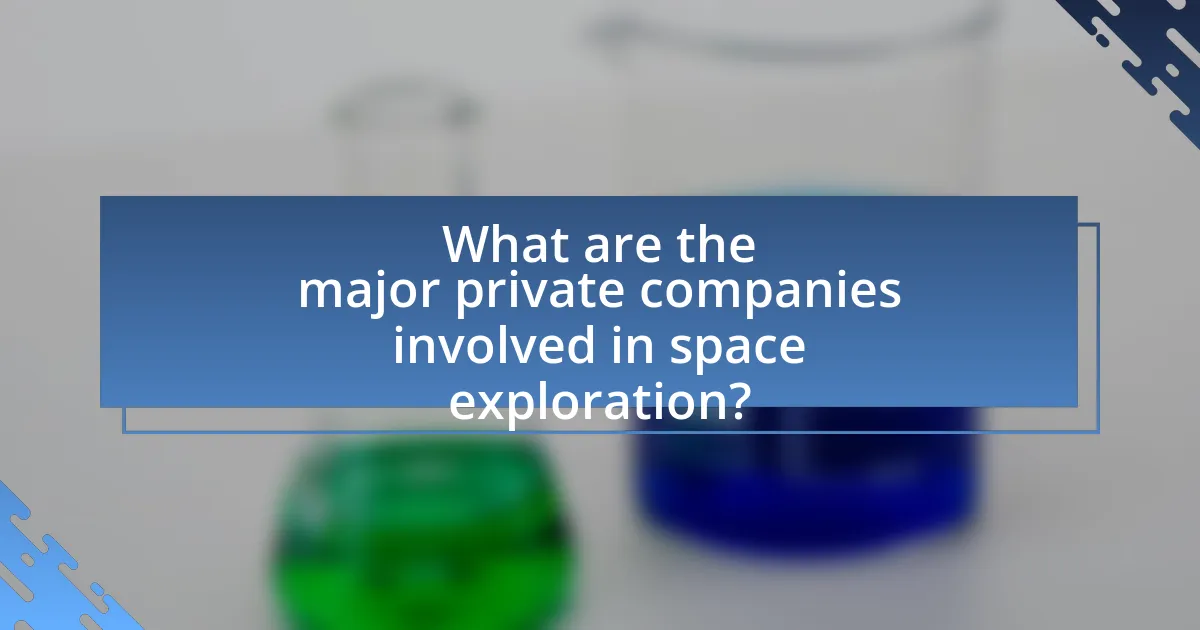 What are the major private companies involved in space exploration?
