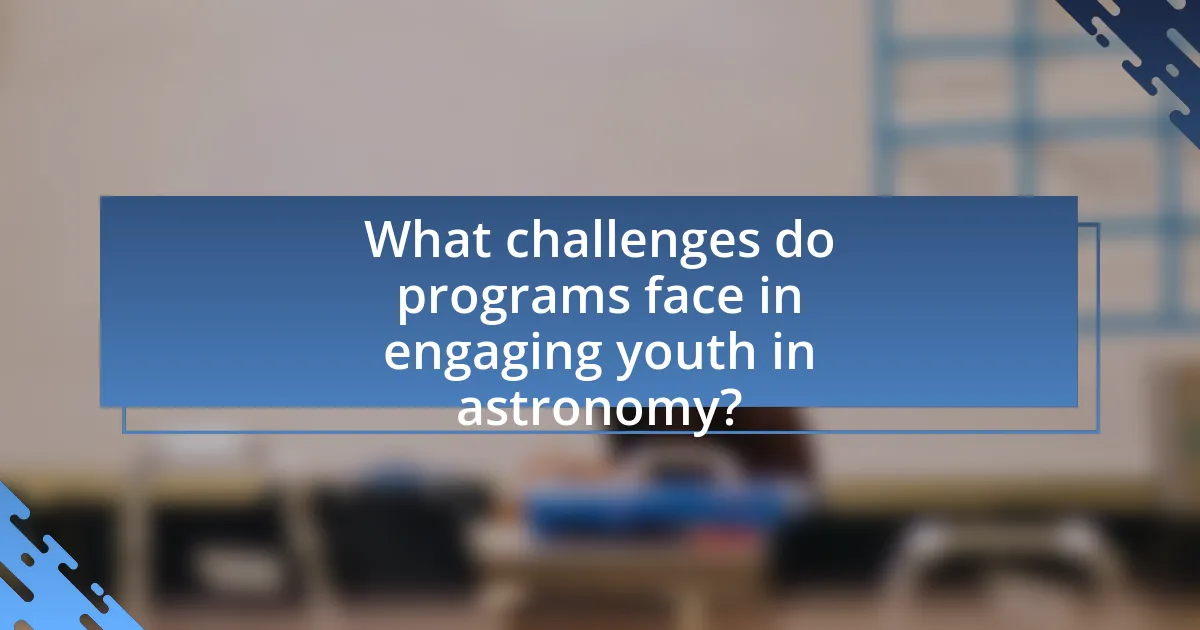 What challenges do programs face in engaging youth in astronomy?