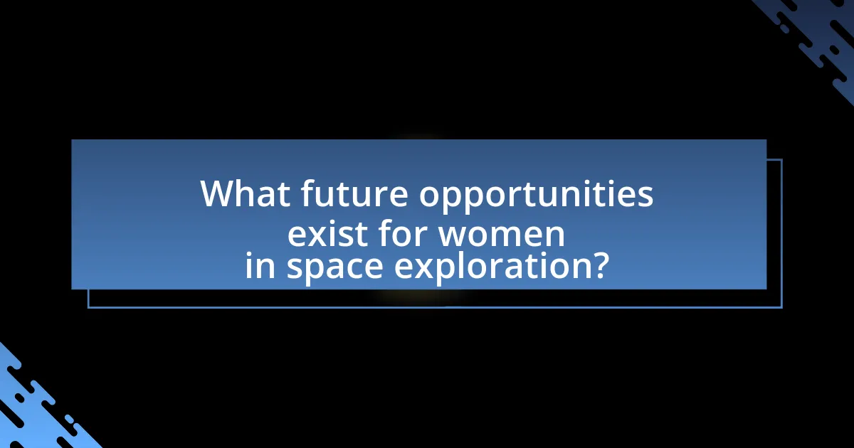 What future opportunities exist for women in space exploration?